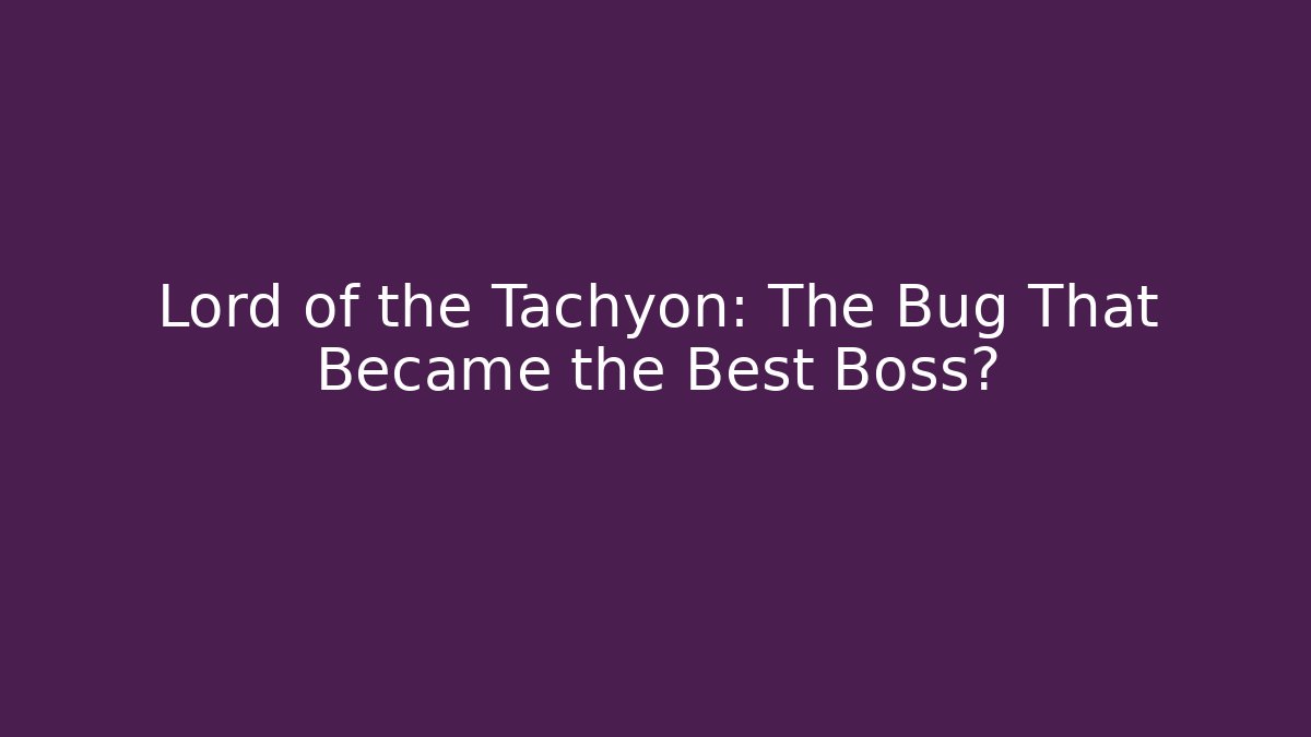Lord of the Tachyon: The Bug That Became the Best Boss?