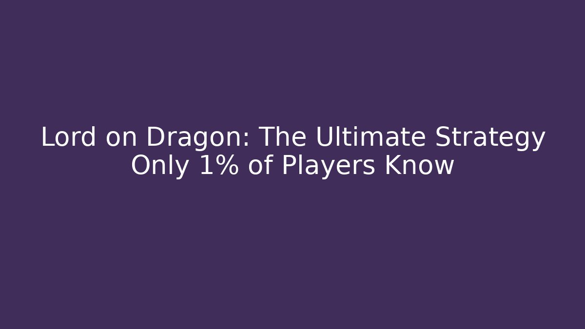 Lord on Dragon: The Ultimate Strategy Only 1% of Players Know