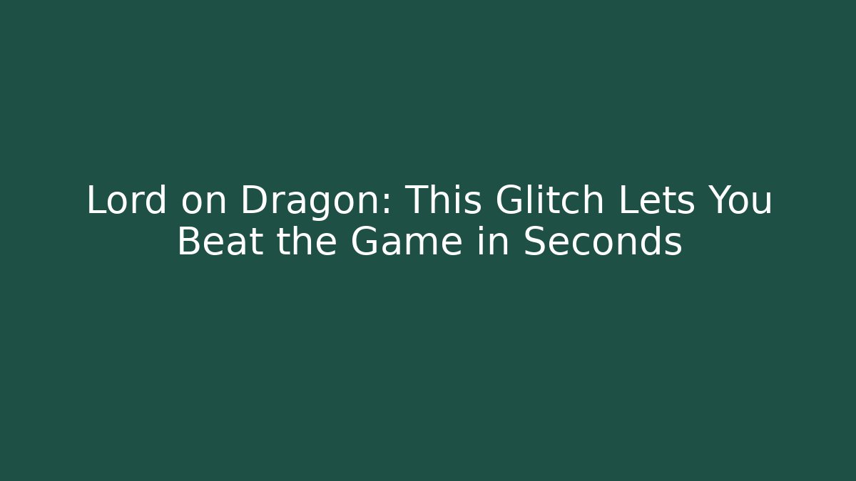 Lord on Dragon: This Glitch Lets You Beat the Game in Seconds