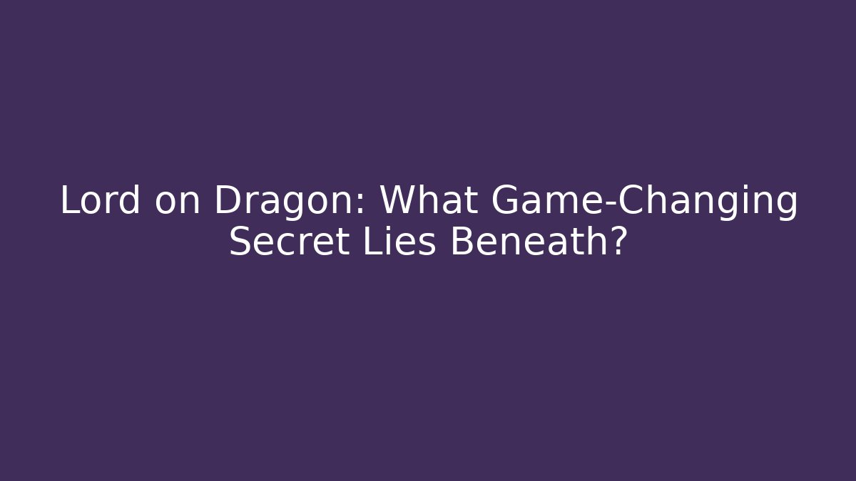 Lord on Dragon: What Game-Changing Secret Lies Beneath? - Método de Aprovação