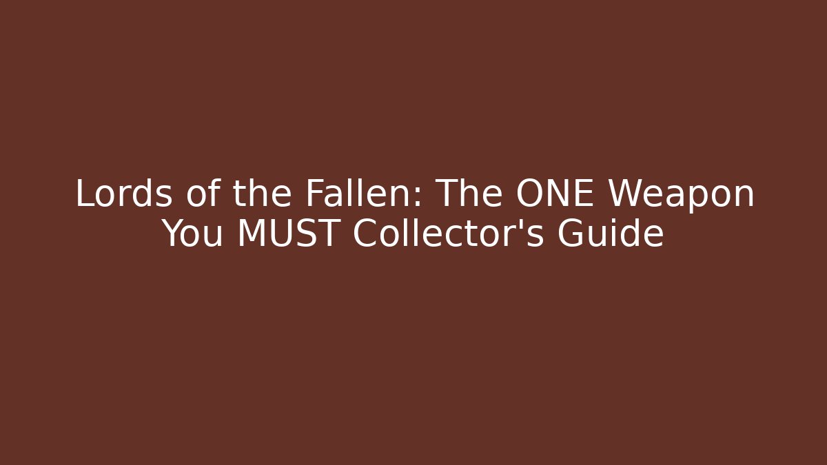 Lords of the Fallen: The ONE Weapon You MUST Collector's Guide - Método de Aprovação
