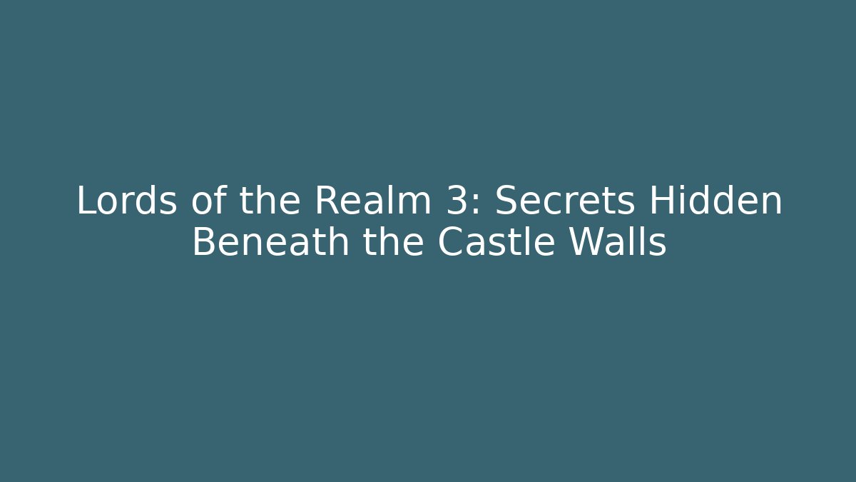 Lords of the Realm 3: Secrets Hidden Beneath the Castle Walls