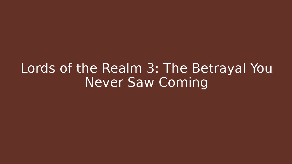 Lords of the Realm 3: The Betrayal You Never Saw Coming