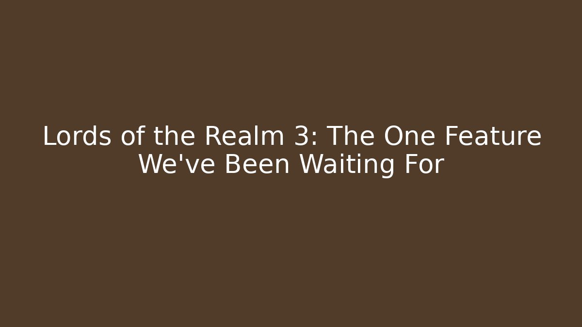 Lords of the Realm 3: The One Feature We’ve Been Waiting For - Método de Aprovação
