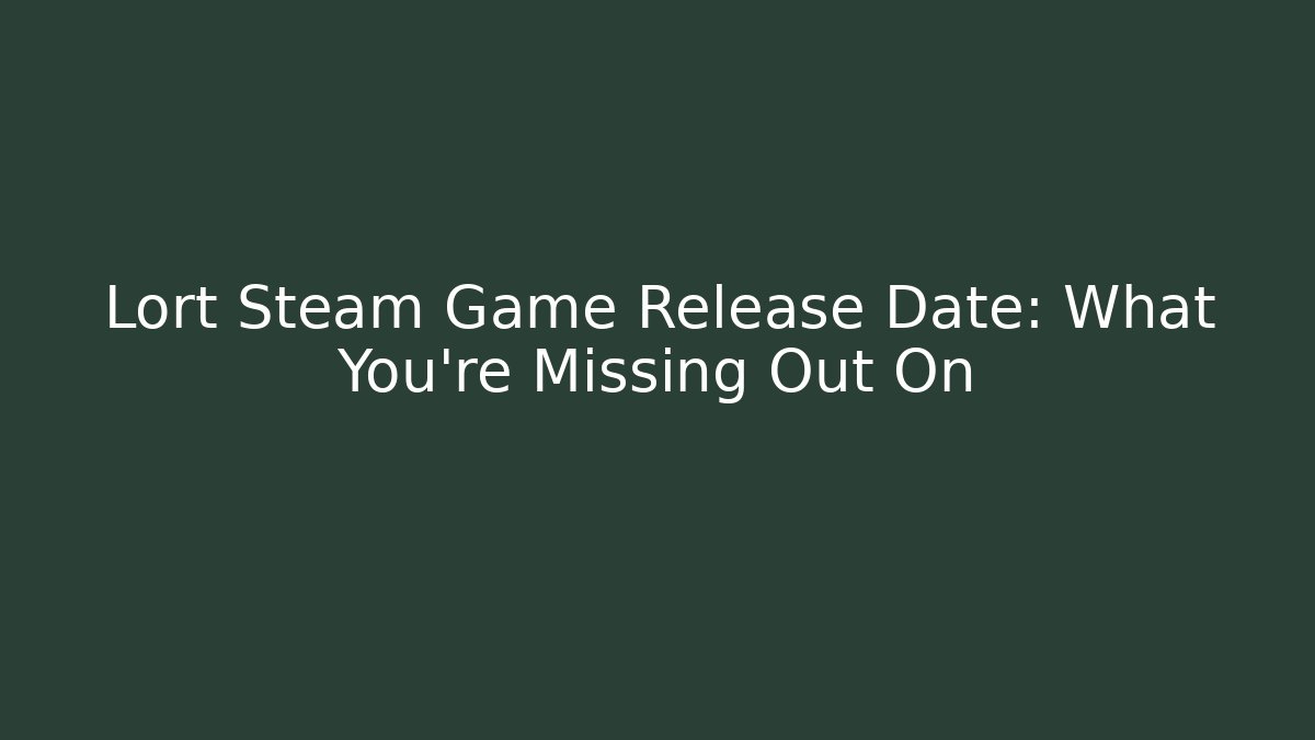 Lort Steam Game Release Date: What You’re Missing Out On