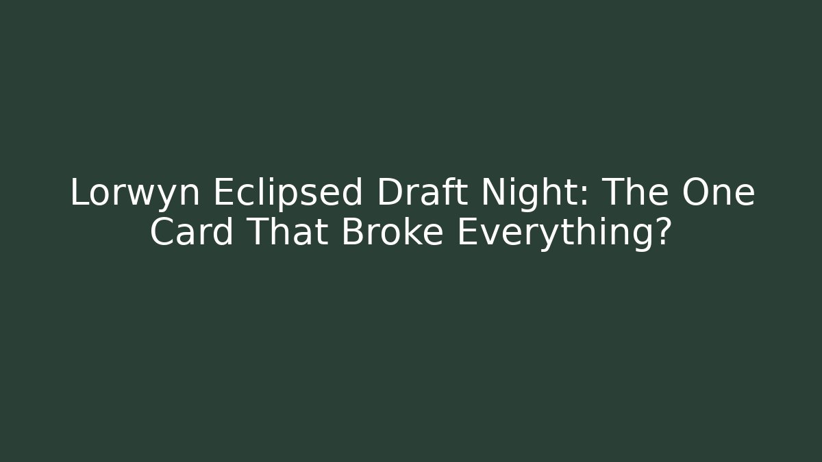Lorwyn Eclipsed Draft Night: The One Card That Broke Everything?