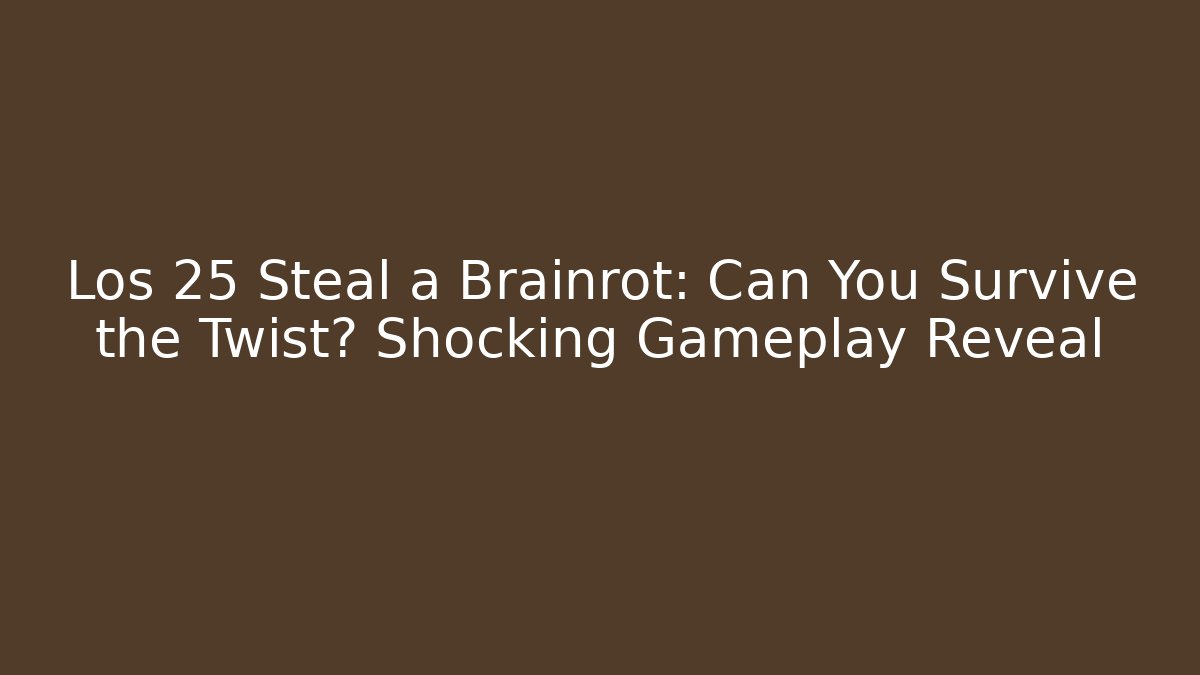 Los 25 Steal a Brainrot: Can You Survive the Twist? Shocking Gameplay Reveal