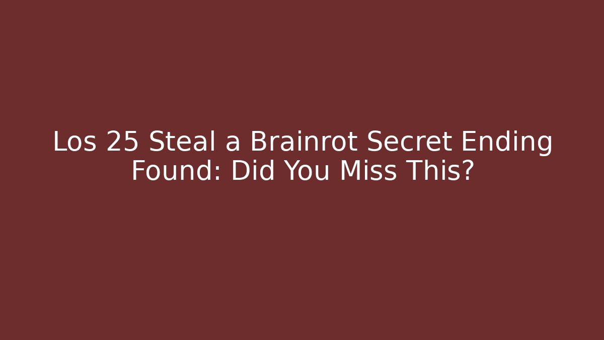 Los 25 Steal a Brainrot Secret Ending Found: Did You Miss This?