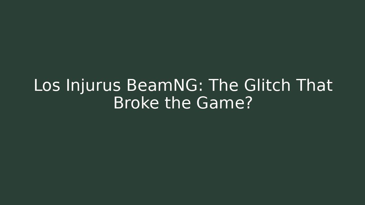 Los Injurus BeamNG: The Glitch That Broke the Game?