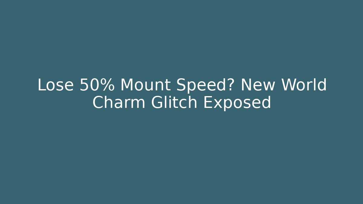 Lose 50% Mount Speed? New World Charm Glitch Exposed
