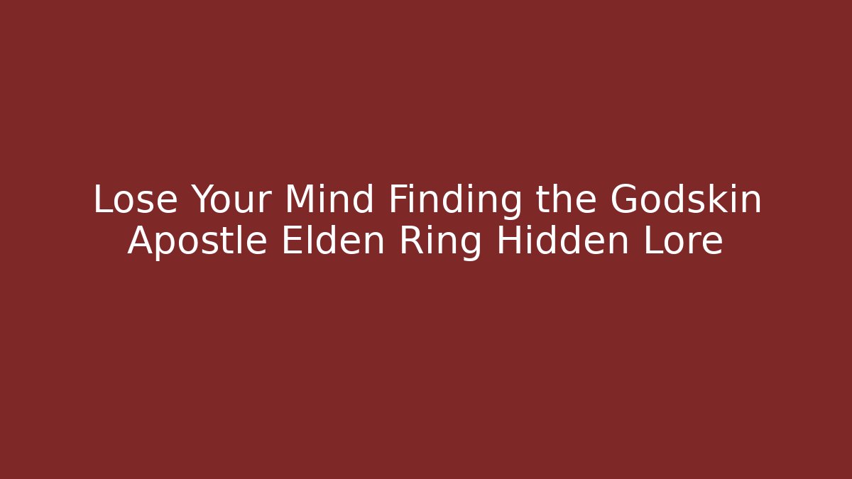 Lose Your Mind Finding the Godskin Apostle Elden Ring Hidden Lore