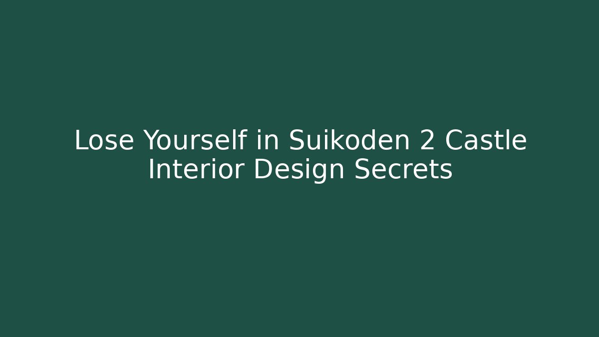 Lose Yourself in Suikoden 2 Castle Interior Design Secrets