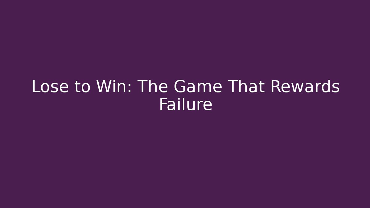 Lose to Win: The Game That Rewards Failure