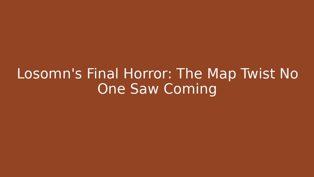 Losomn's Final Horror: The Map Twist No One Saw Coming