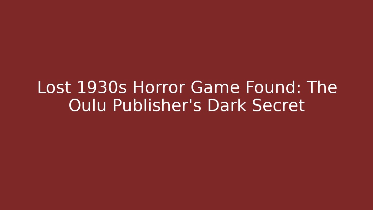 Lost 1930s Horror Game Found: The Oulu Publisher's Dark Secret