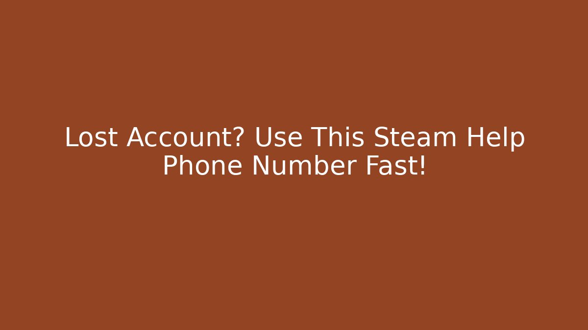 Lost Account? Use This Steam Help Phone Number Fast!