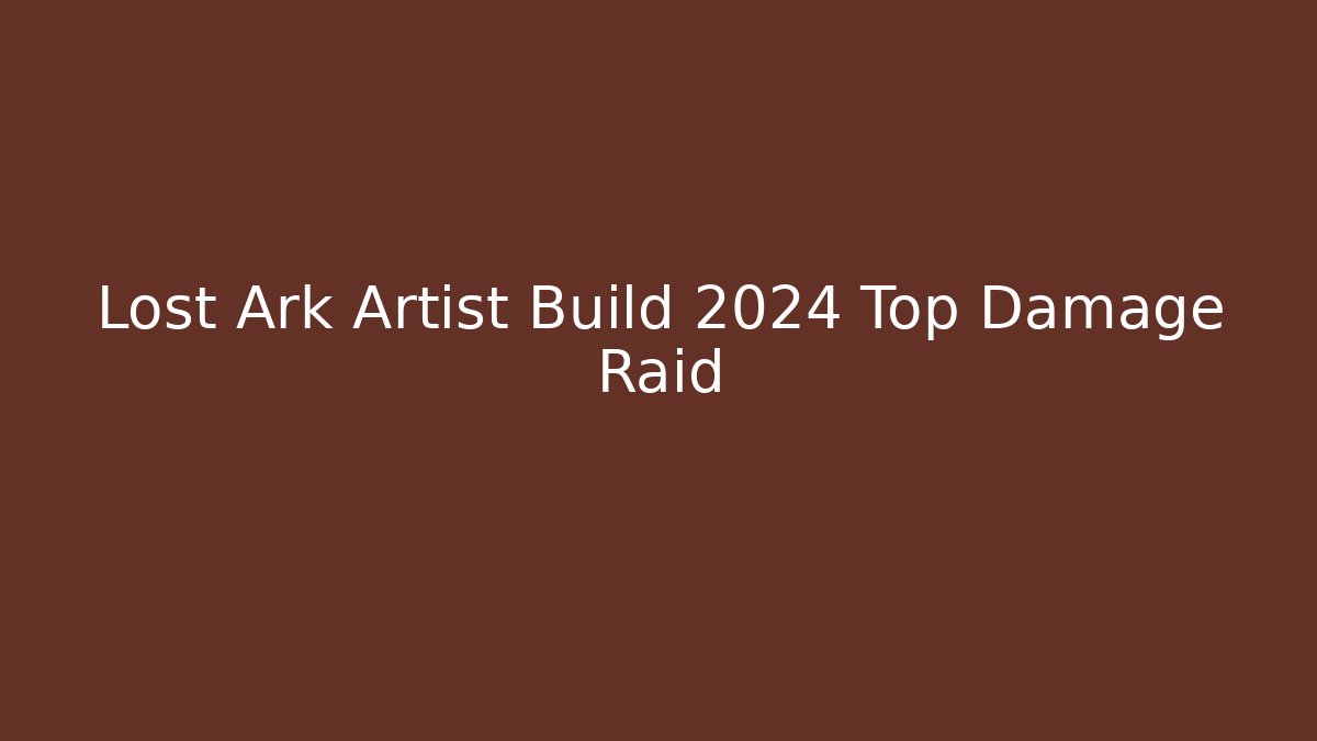 Lost Ark Artist Build 2024 Top Damage Raid