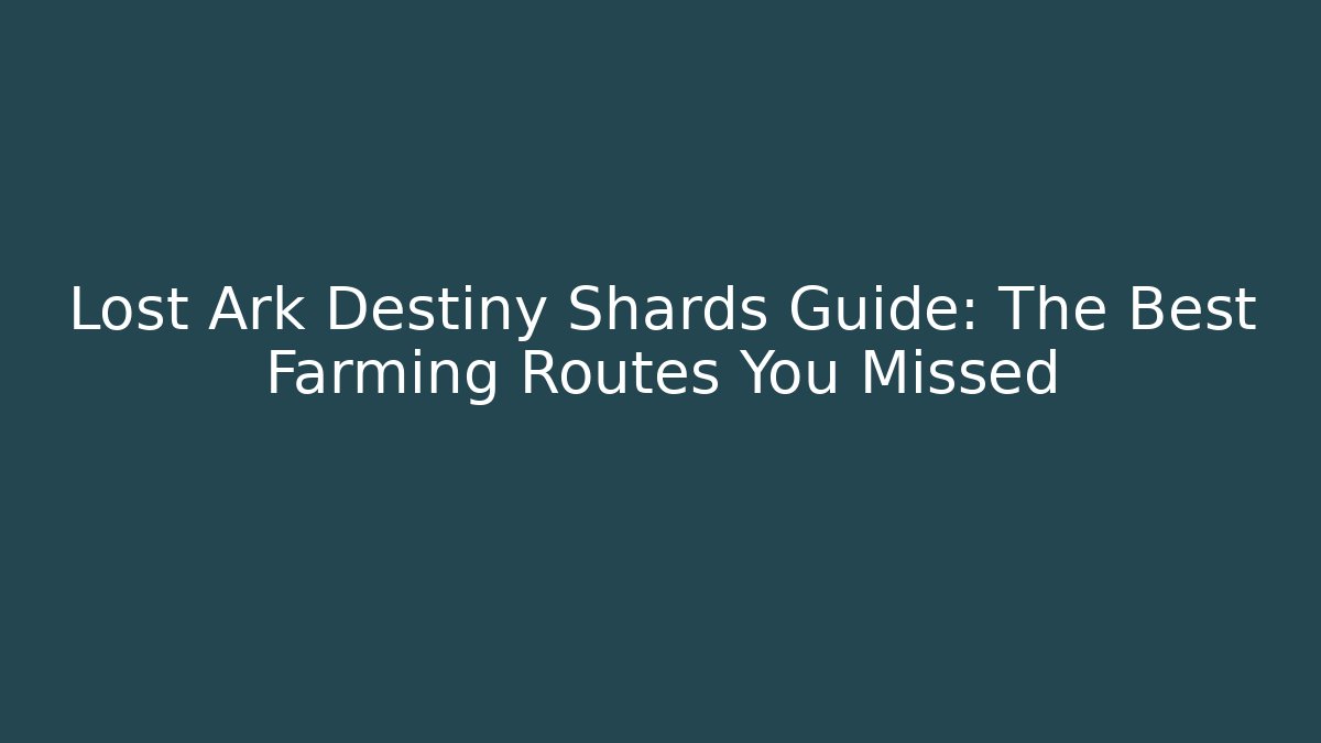 Lost Ark Destiny Shards Guide: The Best Farming Routes You Missed