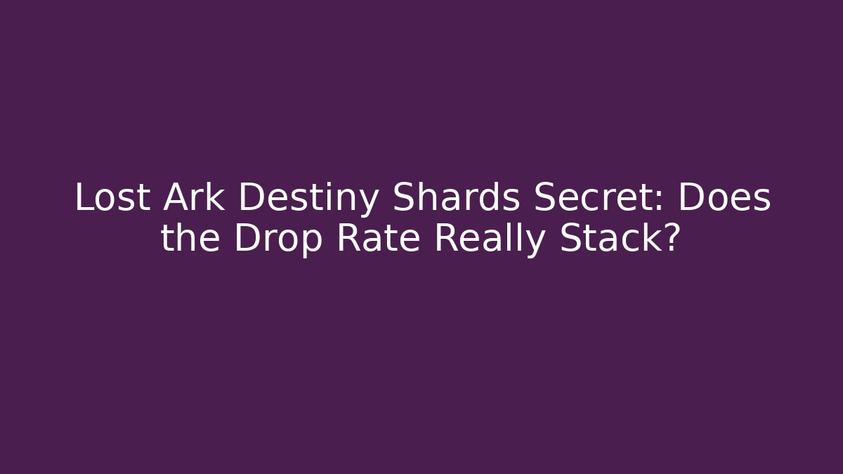 Lost Ark Destiny Shards Secret: Does the Drop Rate Really Stack?
