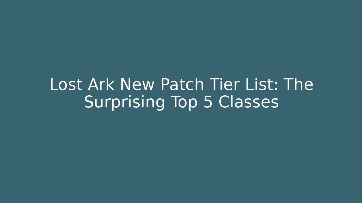 Lost Ark New Patch Tier List: The Surprising Top 5 Classes