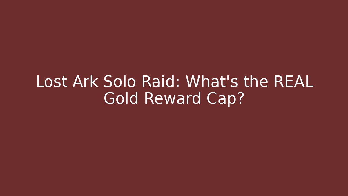 Lost Ark Solo Raid: What's the REAL Gold Reward Cap?