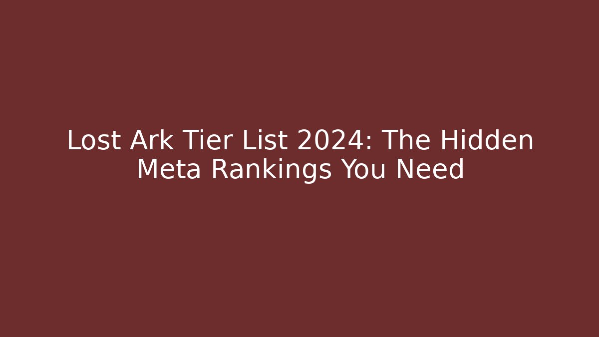 Lost Ark Tier List 2024: The Hidden Meta Rankings You Need