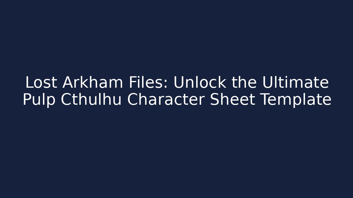 Lost Arkham Files: Unlock the Ultimate Pulp Cthulhu Character Sheet Template