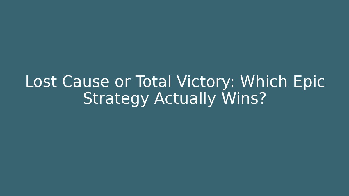 Lost Cause or Total Victory: Which Epic Strategy Actually Wins?