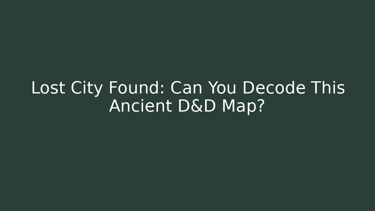 Lost City Found: Can You Decode This Ancient D&D Map?