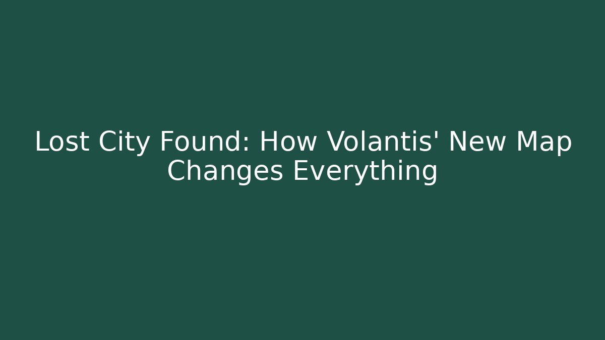 Lost City Found: How Volantis' New Map Changes Everything