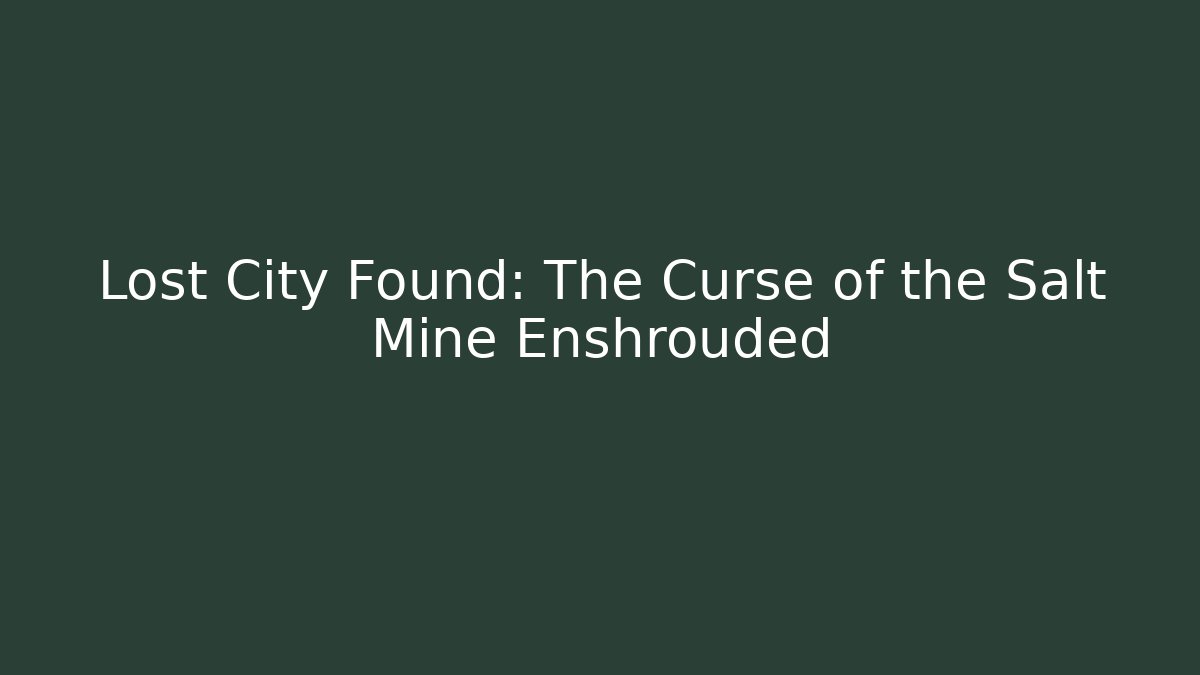 Lost City Found: The Curse of the Salt Mine Enshrouded