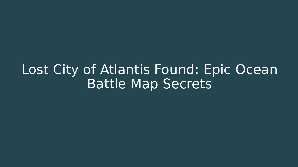 Lost City of Atlantis Found: Epic Ocean Battle Map Secrets