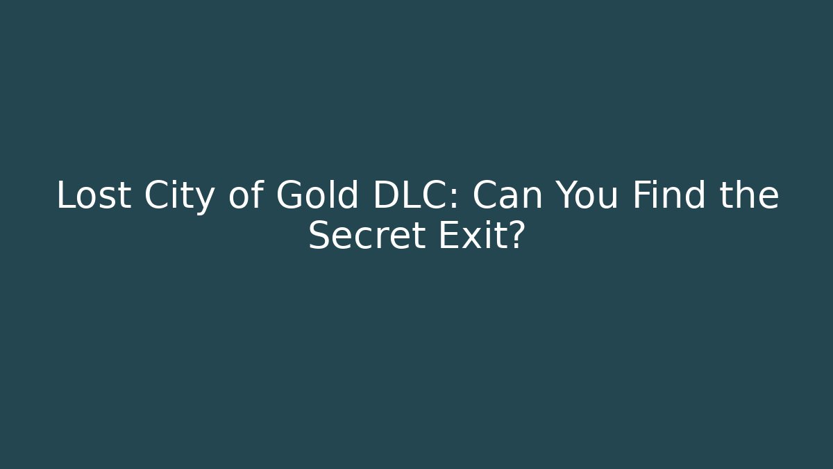 Lost City of Gold DLC: Can You Find the Secret Exit?