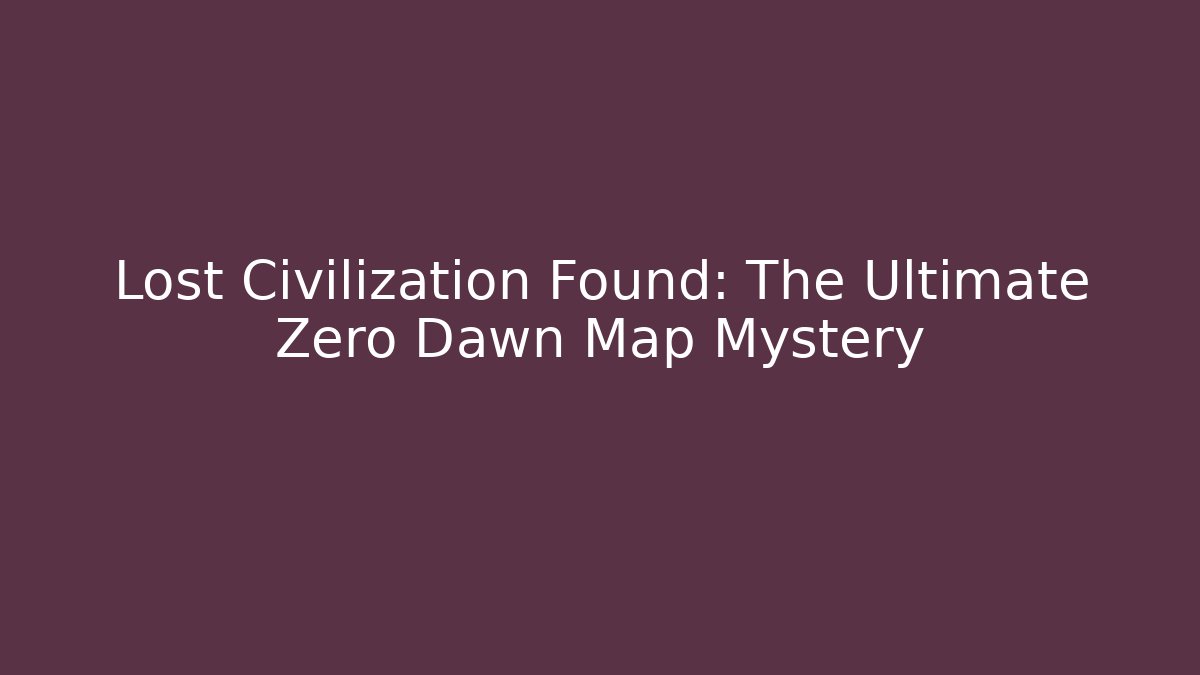 Lost Civilization Found: The Ultimate Zero Dawn Map Mystery