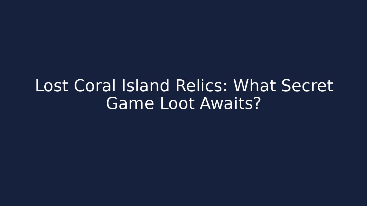 Lost Coral Island Relics: What Secret Game Loot Awaits?