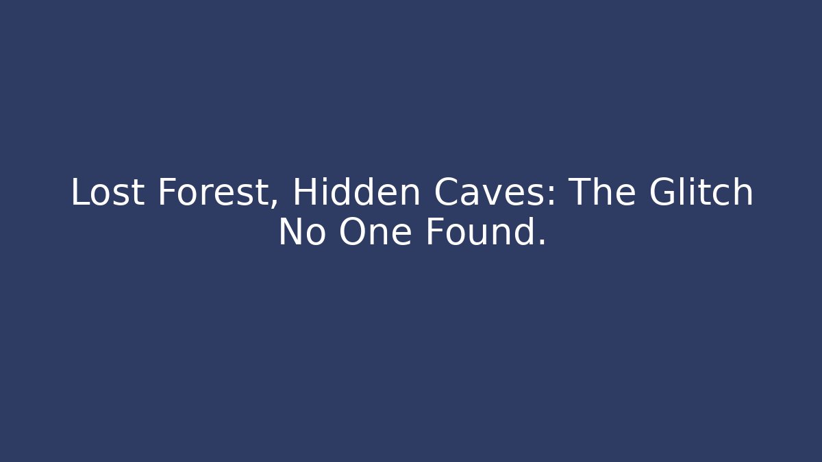 Lost Forest, Hidden Caves: The Glitch No One Found. - Método de Aprovação
