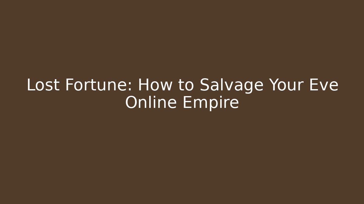 Lost Fortune: How to Salvage Your Eve Online Empire