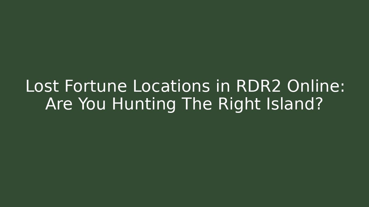 Lost Fortune Locations in RDR2 Online: Are You Hunting The Right Island?