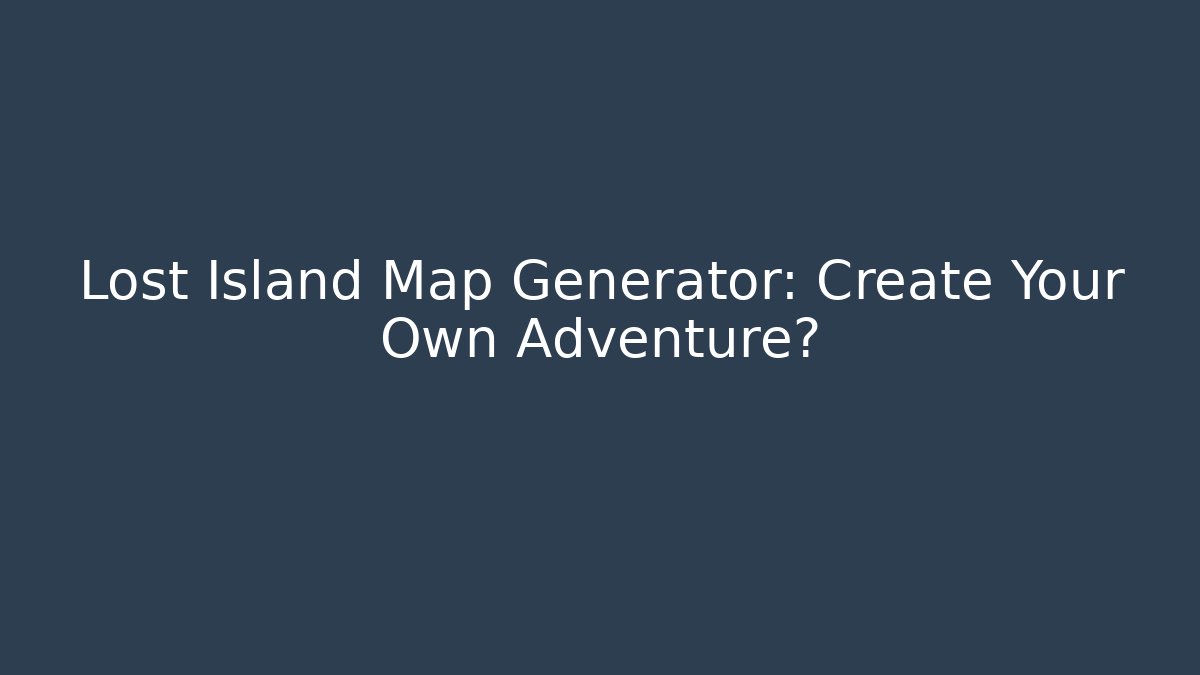 Lost Island Map Generator: Create Your Own Adventure? - Método de Aprovação
