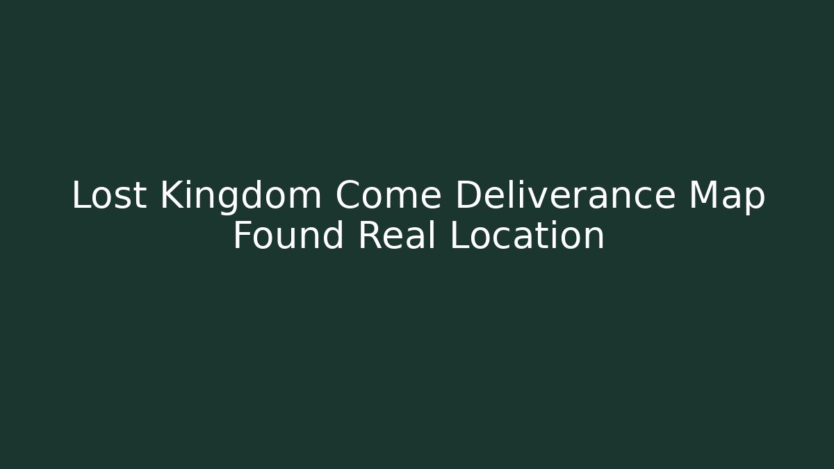Lost Kingdom Come Deliverance Map Found Real Location - Método de Aprovação