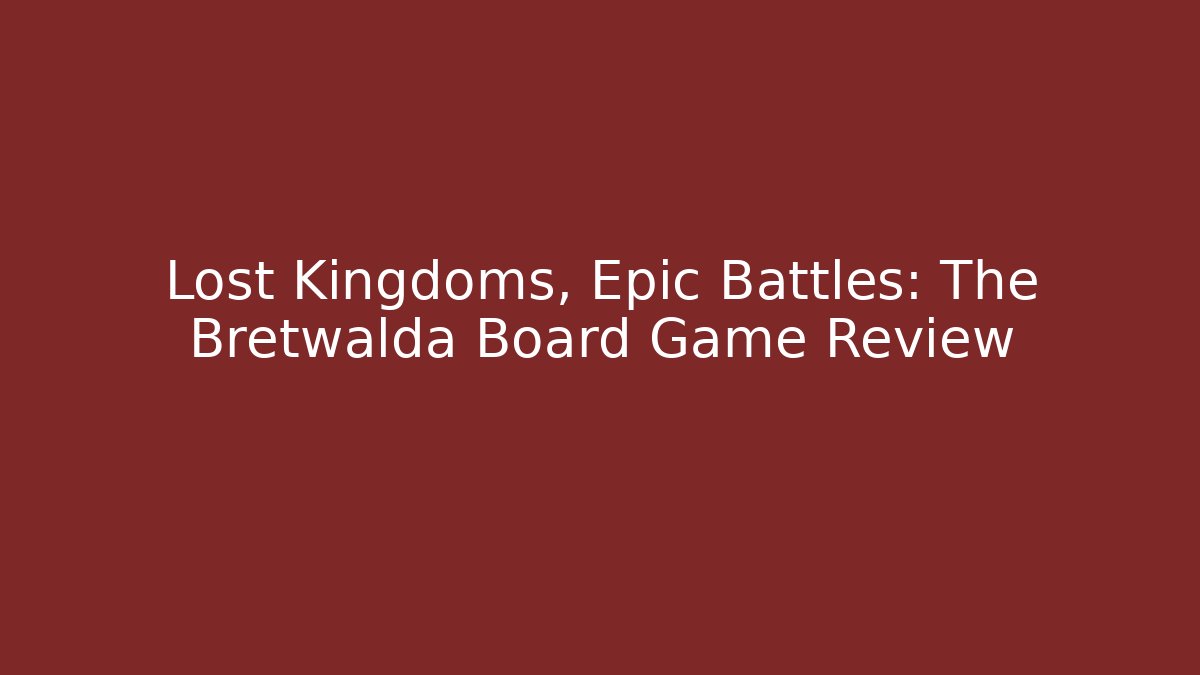 Lost Kingdoms, Epic Battles: The Bretwalda Board Game Review