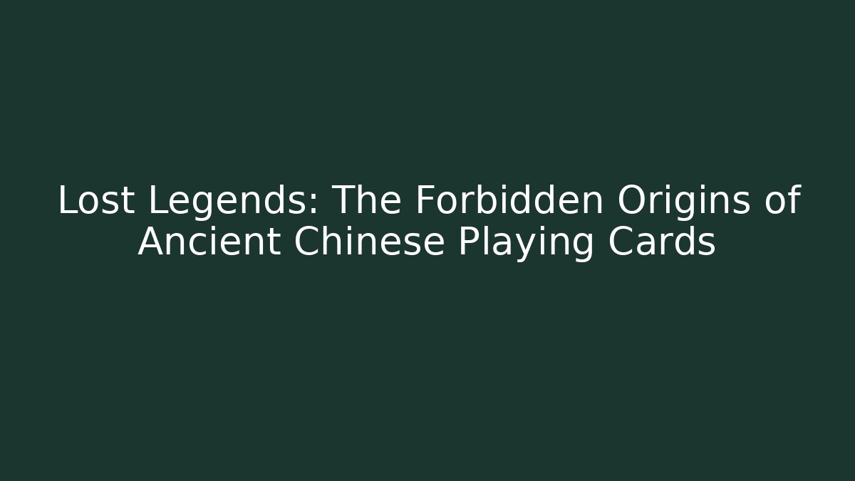 Lost Legends: The Forbidden Origins of Ancient Chinese Playing Cards