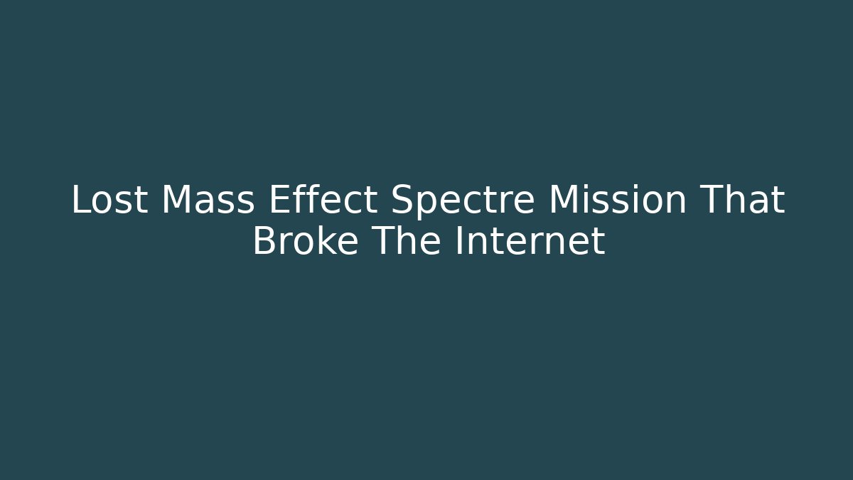 Lost Mass Effect Spectre Mission That Broke The Internet
