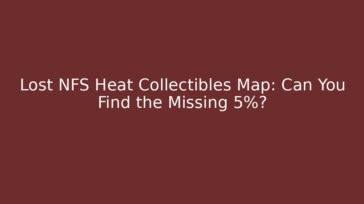 Lost NFS Heat Collectibles Map: Can You Find the Missing 5%?