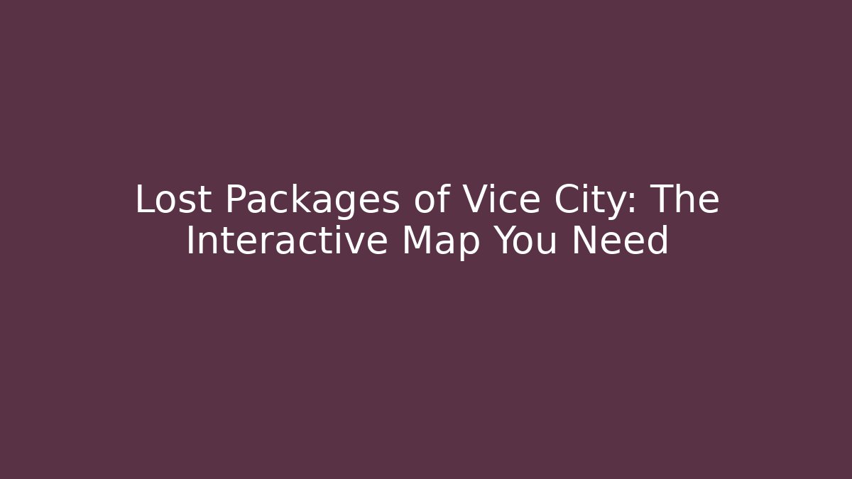 Lost Packages of Vice City: The Interactive Map You Need