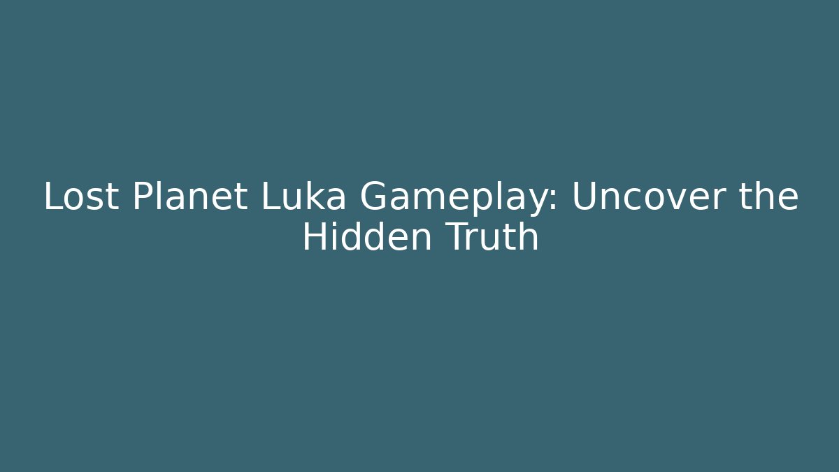Lost Planet Luka Gameplay: Uncover the Hidden Truth