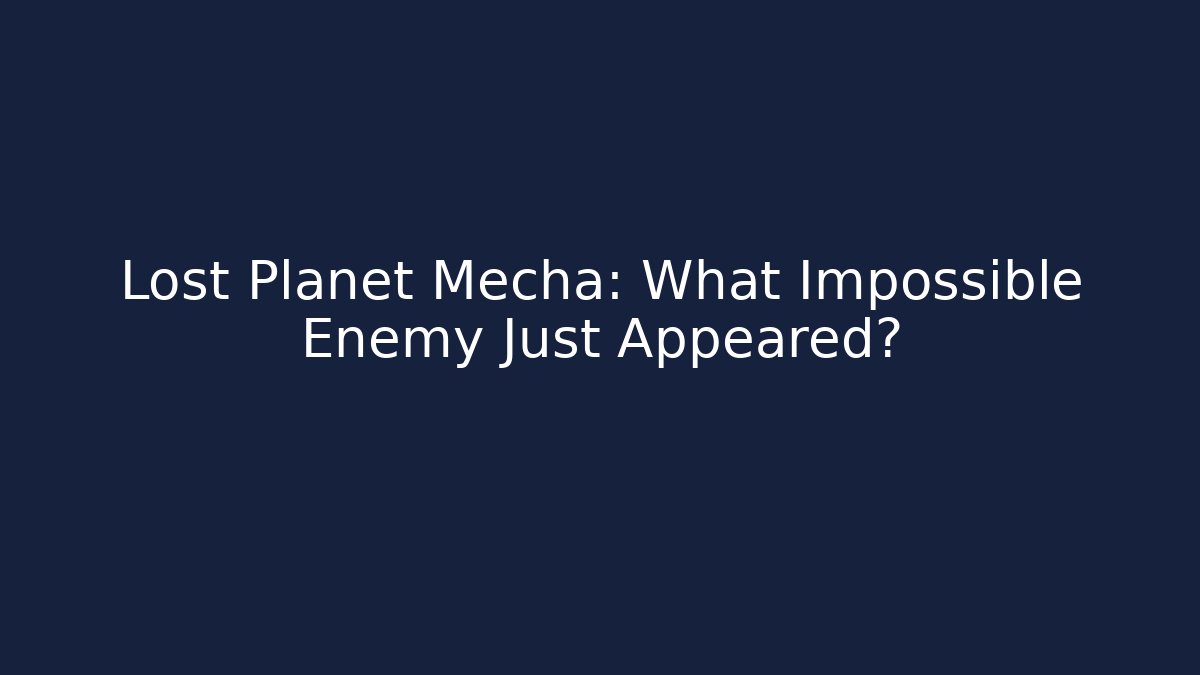 Lost Planet Mecha: What Impossible Enemy Just Appeared?