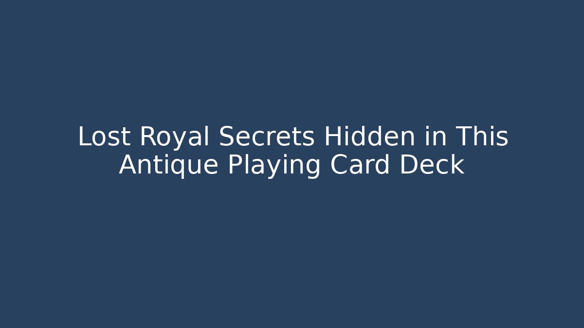 Lost Royal Secrets Hidden in This Antique Playing Card Deck