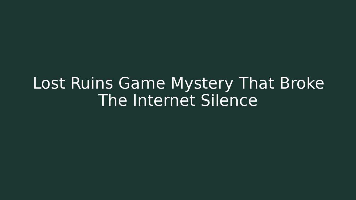 Lost Ruins Game Mystery That Broke The Internet Silence