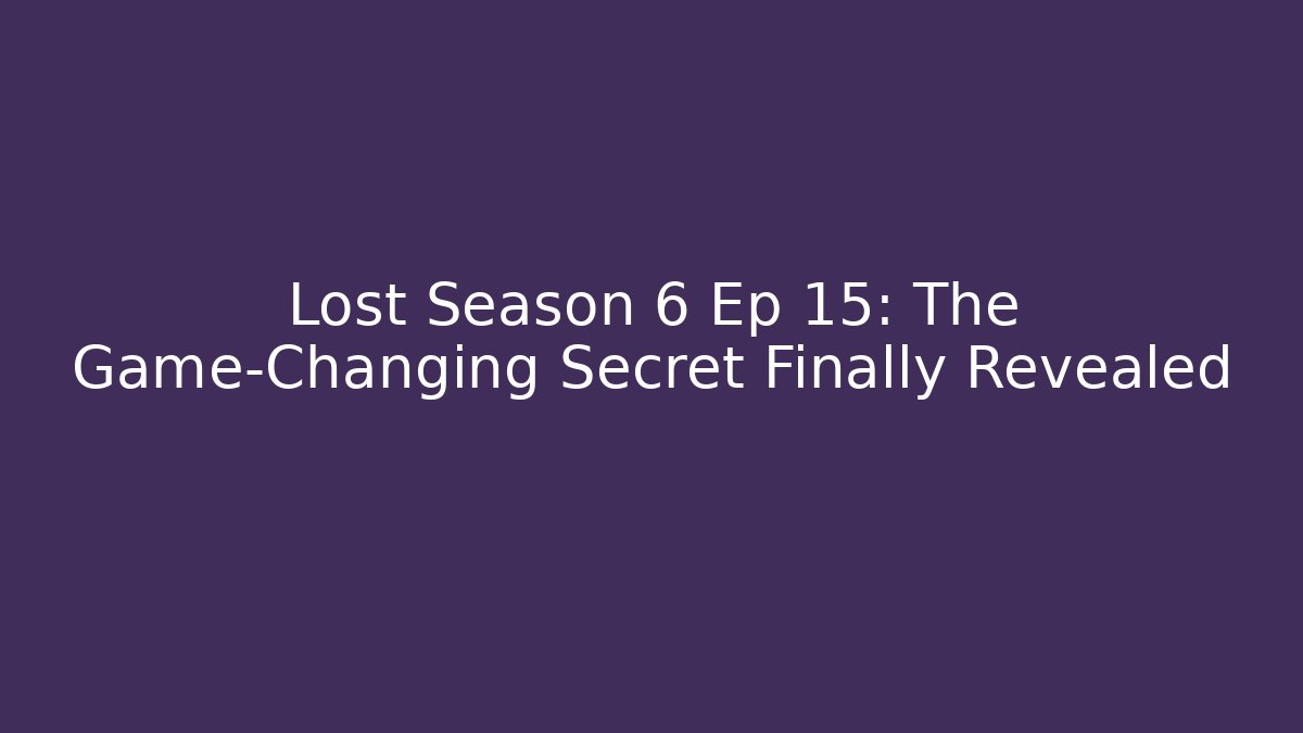 Lost Season 6 Ep 15: The Game-Changing Secret Finally Revealed